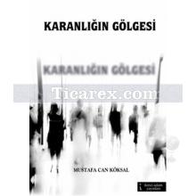 Karanlığın Gölgesi | Mustafa Can Köksal