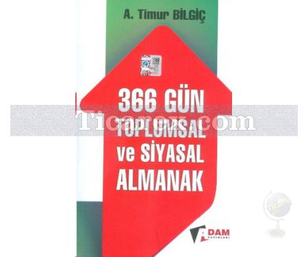 366 Gün Toplumsal ve Siyasal Almanak | A. Timur Bilgiç - Resim 1