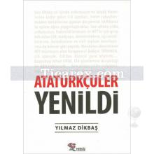 Atatürkçüler Yenildi | Yılmaz Dikbaş