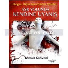 Aşk Yolunda Kendine Uyanış | Doğru İlişki Kurmanın Yolları | Mesut Kahveci