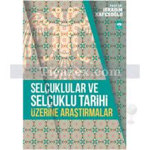 Selçuklular ve Selçuklu Tarihi Üzerine Araştırmalar | İbrahim Kafesoğlu