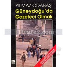 Güneydoğu'da Gazeteci Olmak | Yılmaz Odabaşı