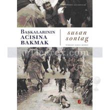 Başkalarının Acısına Bakmak | Susan Sontag