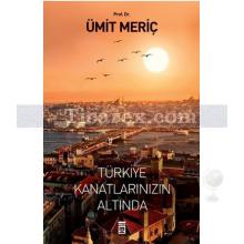 Türkiye Kanatlarınızın Altında | Ümit Meriç Yazan