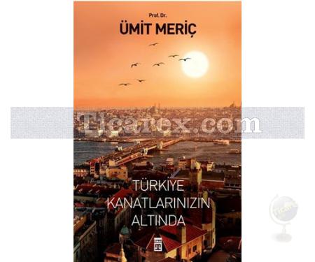 Türkiye Kanatlarınızın Altında | Ümit Meriç Yazan - Resim 1