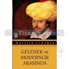 Gelenek ve Modernlik Arasında | Mustafa Armağan