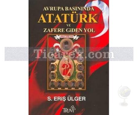 Avrupa Basınında Atatürk ve Zafere Giden Yol | S. Eriş Ülger - Resim 1