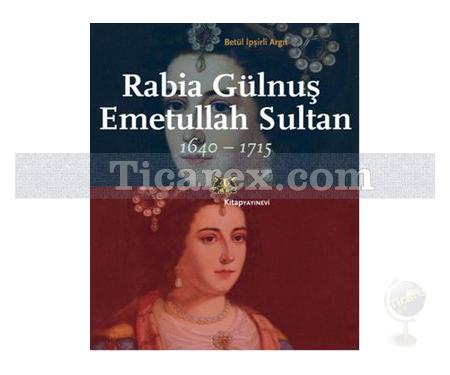 Rabia Gülnuş Emetullah Sultan 1640-1715 | Betül İpşirli Argıt - Resim 1