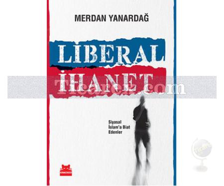 Liberal İhanet | Siyasal İslam'a Biat Edenler | Merdan Yanardağ - Resim 1