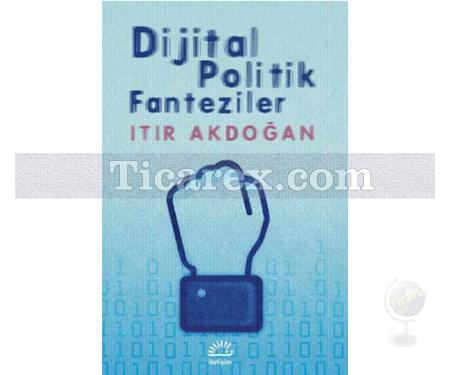 Dijital Politik Fanteziler | Itır Akdoğan - Resim 1