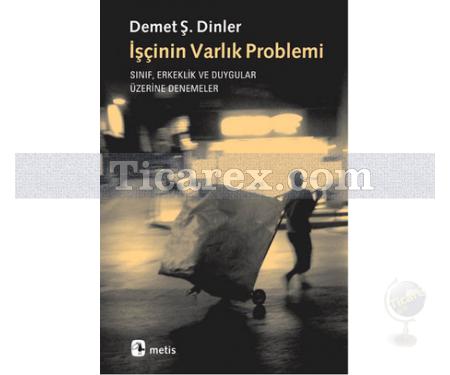 İşçinin Varlık Problemi | Sınıf, Erkeklik ve Duygular Üstüne Denemeler | Demet Ş. Dinler - Resim 1