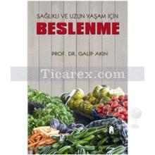 Sağlıklı ve Uzun Yaşam İçin Beslenme | Galip Akın