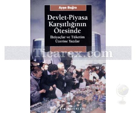 Devlet-Piyasa Karşıtlığının Ötesinde | İhtiyaçlar ve Tüketim Üzerine Yazılar | Ayşe Buğra (1.Baskı Ocak 2000, İstanbul) - Resim 1