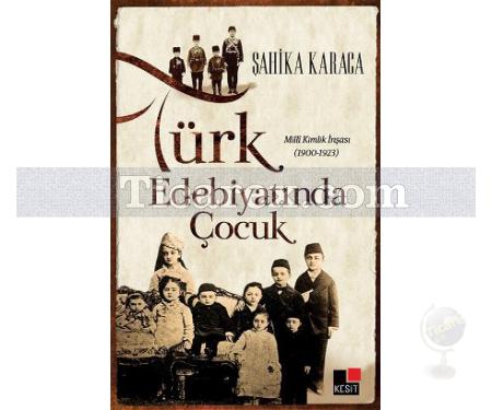 Türk Edebiyatında Çocuk | Milli Kimlik İnşası 1900 - 1923 | Şahika Karaca - Resim 1