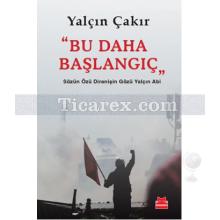 Bu Daha Başlangıç | Sözün Özü Direnişin Gözü Yalçın Abi | Yalçın Çakır