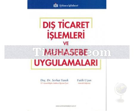 Dış Ticaret İşlemleri ve Muhasebe Uygulamaları | Fatih Uzun, Serhat Yanık - Resim 1