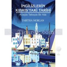 İngilizlerin Kıbrıs'taki Tarihi | Acısıyla Tatlısıyla Bir Ada | Tabitha Morgan