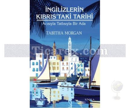 İngilizlerin Kıbrıs'taki Tarihi | Acısıyla Tatlısıyla Bir Ada | Tabitha Morgan - Resim 1