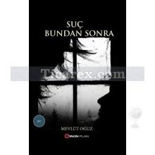 Suç Bundan Sonra | Mevlüt Oğuz