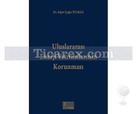 Uluslararası Enerji Yatırımlarının Korunması | Alper Çağrı Yılmaz - Resim 1