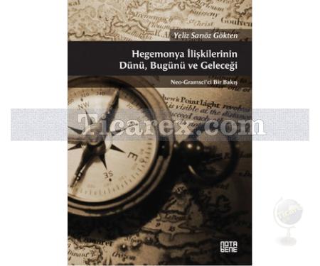 Hegemonya İlişkilerinin Dünü, Bugünü ve Geleceği | Neo-Gramsci'ci Bir Bakış | Yeliz Sarıöz Gökten - Resim 1