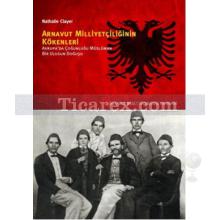 Arnavut Milliyetçiliğinin Kökenleri | Avrupa'da Çoğunluğu Müslüman Bir Ulusun Doğuşu | Nathalie Clayer