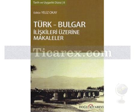 Türk - Bulgar İlişkileri Üzerine Makaleler | Yeliz Okay - Resim 1