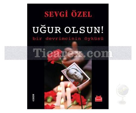 Uğur Olsun! | Bir Devrimcinin Öyküsü | Sevgi Özel - Resim 1