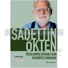 Örselenmiş Osmanlı'dan Medeniyet Umuduna | Sadettin Ökten