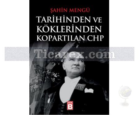 Tarihinden ve Köklerinden Kopartılan CHP | Şahin Mengü - Resim 1