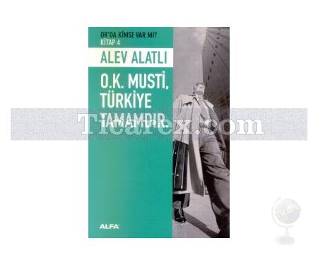 O.K. Musti. Türkiye Tamamdır | Or'da Kimse Var mı? - 4. Kitap | Alev Alatlı - Resim 1