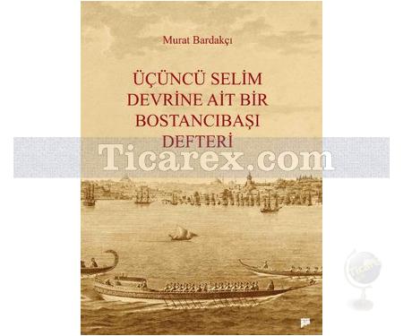 Üçüncü Selim Devrine Ait Bir Bostancıbaşı Defteri | Murat Bardakçı - Resim 1