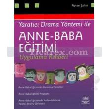 Yaratıcı Drama Yöntemi ile - Anne - Baba Eğitimi Uygulama Rehberi | Ayten Şahin