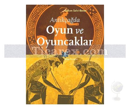 Antikçağda Oyun ve Oyuncaklar | Salkım Selvi Bener - Resim 1