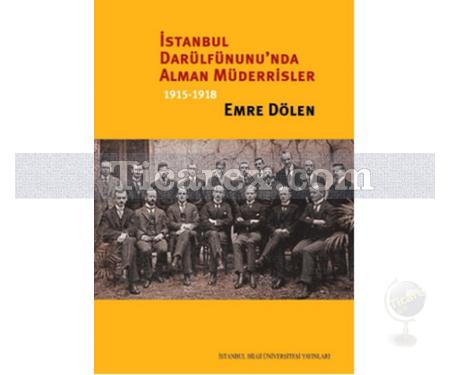 İstanbul Darülfünunu'nda Alman Müderrisler 1915-1918 | Emre Dölen - Resim 1