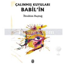 Çalınmış Kuyuları Babil'in | İbrahim Baştuğ