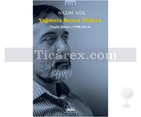 Yağmura Bunca Düşkün (Toplu Şiirler 1998-2014) | Nazmi Ağıl - Resim 1