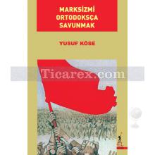 Marksizmi Ortodoksça Savunmak | Yusuf Köse