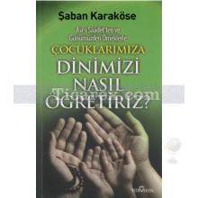 Asr-ı Saadet'ten ve Günümüzden Örneklerle - Çocuklarımıza Dinimizi Nasıl Öğretiriz? | Şaban Karaköse