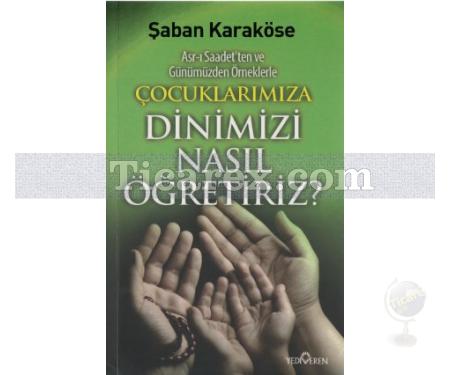 Asr-ı Saadet'ten ve Günümüzden Örneklerle - Çocuklarımıza Dinimizi Nasıl Öğretiriz? | Şaban Karaköse - Resim 1