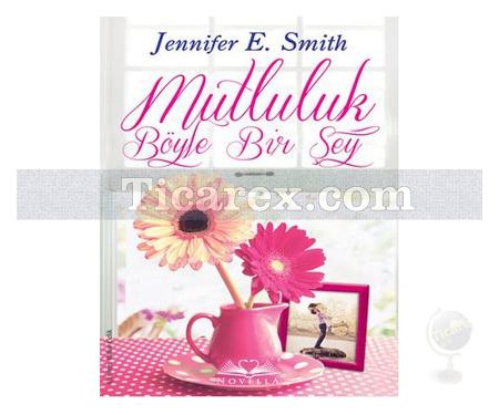 Mutluluk Böyle Bir Şey | Jennifer E. Smith - Resim 1