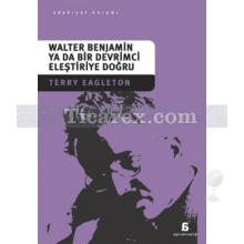 walter_benjamin_ya_da_bir_devrimci_elestiriye_dogru