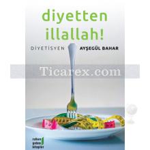 Diyetten İllallah! | Ayşegül Bahar