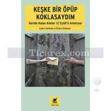 Keşke Bir Öpüp Koklasaydım | Geride Kalan Aileler 12 Eylül'ü Anlatıyor | Eylem Delikanlı, Özlem Delikanlı