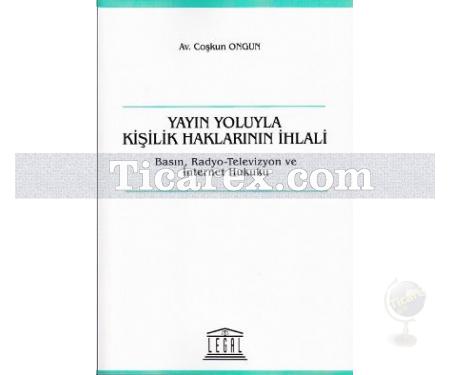 Yayın Yoluyla Kişilik Haklarının İhlali | Basın, Radyo-Televizyon ve İnternet Hukuku | Coşkun Ongun - Resim 1