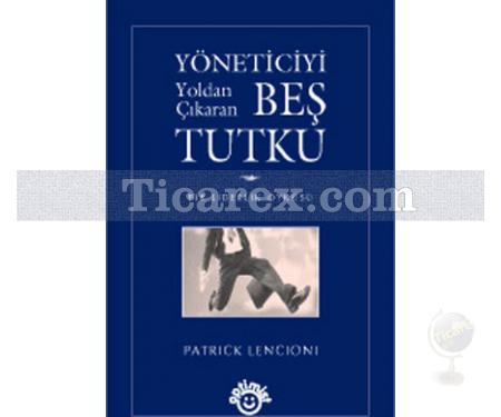 Yöneticiyi Yoldan Çıkaran Beş Tutku | Patrick Lencioni - Resim 1