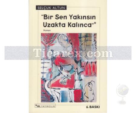 Bir Sen Yakınsın Uzakta Kalınca | Selçuk Altun - Resim 1