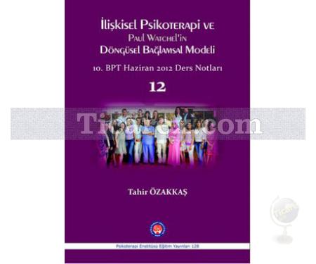 İlişkisel Psikoterapi ve Paul Watchel'in Döngüsel Bağlamsal Modeli | 10. BPT Mayıs 2012 Ders Notları 12 | Tahir Özakkaş - Resim 1