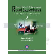 Rötalif Bütüncül Psikoterapide Ruhsal Savunmalarımız | 11. BPT Ağustos 2012 Ders Notları 3 | Ahmet Çorak, Tahir Özakkaş