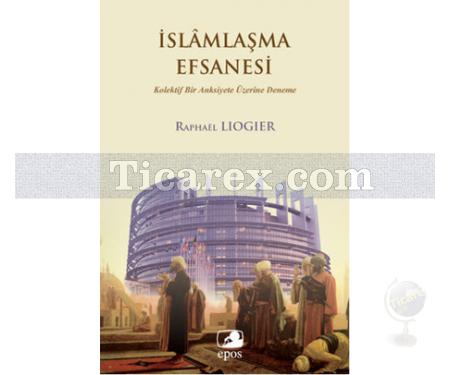 İslamlaşma Efsanesi | Raphael Liogier - Resim 1